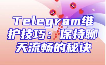 Telegram维护技巧：保持聊天流畅的秘诀