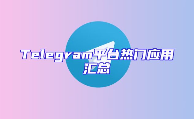 Telegram平台热门应用汇总