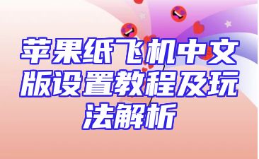 苹果纸飞机中文版设置教程及玩法解析