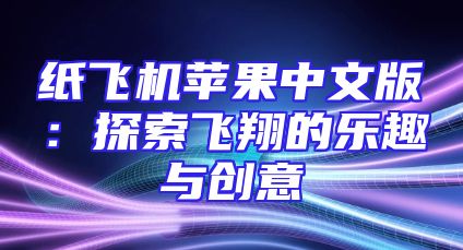纸飞机苹果中文版：探索飞翔的乐趣与创意