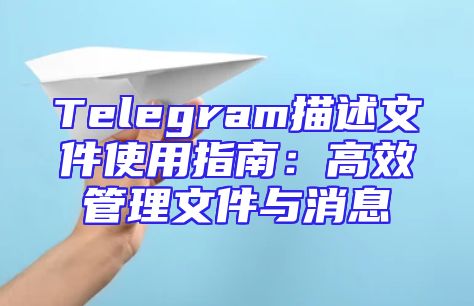 Telegram描述文件使用指南：高效管理文件与消息