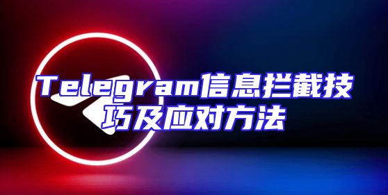 Telegram信息拦截技巧及应对方法