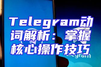 Telegram动词解析：掌握核心操作技巧