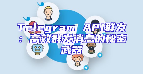 Telegram API群发：高效群发消息的秘密武器