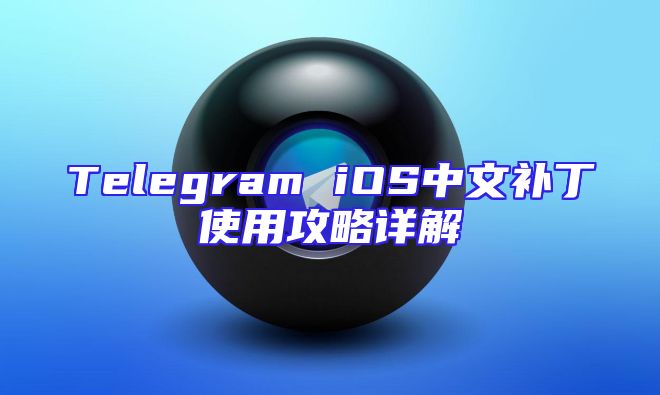 Telegram iOS中文补丁使用攻略详解