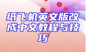 纸飞机英文版改成中文教程与技巧