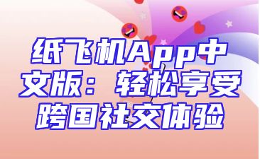 纸飞机App中文版：轻松享受跨国社交体验