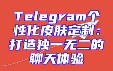 Telegram个性化皮肤定制：打造独一无二的聊天体验
