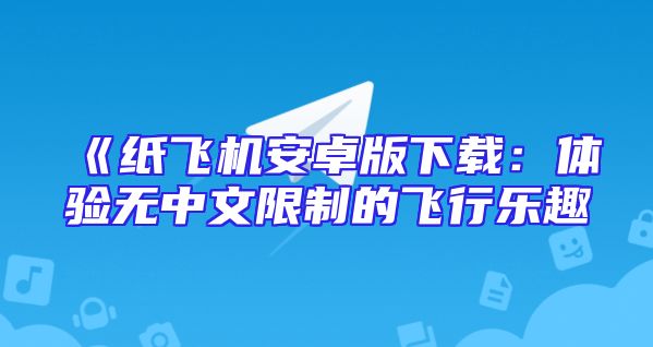 《纸飞机安卓版下载：体验无中文限制的飞行乐趣