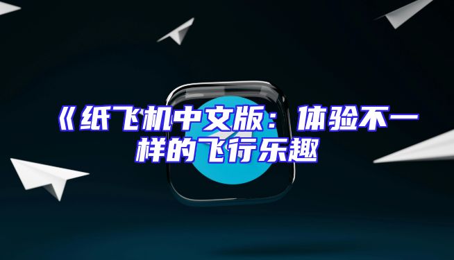 《纸飞机中文版：体验不一样的飞行乐趣