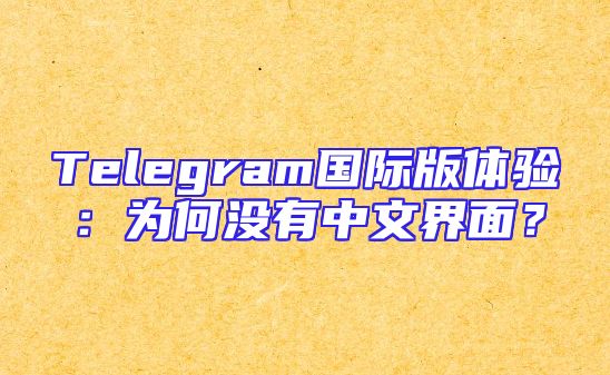 Telegram国际版体验：为何没有中文界面？