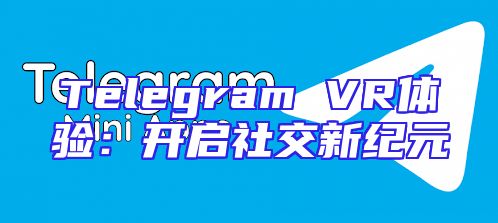 Telegram VR体验：开启社交新纪元