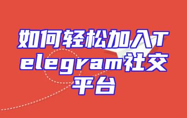 如何轻松加入Telegram社交平台