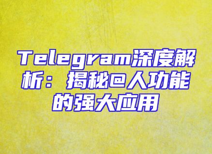 Telegram深度解析：揭秘@人功能的强大应用