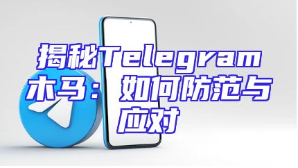 揭秘Telegram木马：如何防范与应对