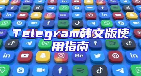 Telegram韩文版使用指南