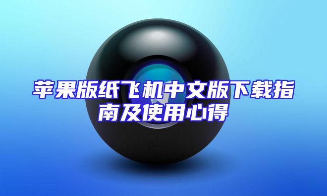 苹果版纸飞机中文版下载指南及使用心得