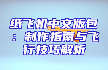 纸飞机中文版包：制作指南与飞行技巧解析