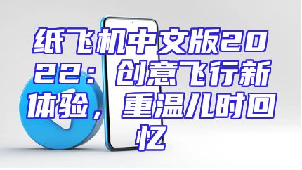纸飞机中文版2022：创意飞行新体验，重温儿时回忆