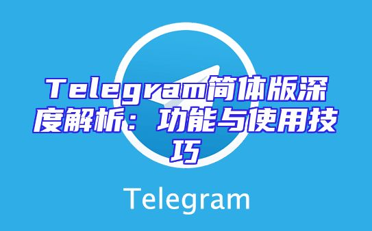 Telegram简体版深度解析：功能与使用技巧