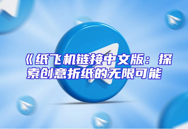 《纸飞机链接中文版：探索创意折纸的无限可能