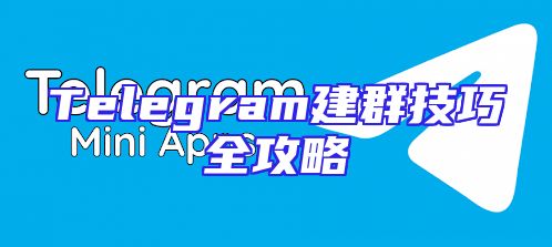 Telegram建群技巧全攻略