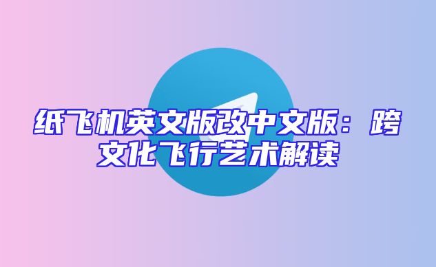 纸飞机英文版改中文版：跨文化飞行艺术解读