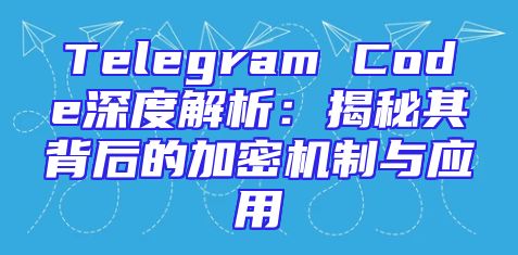 Telegram Code深度解析：揭秘其背后的加密机制与应用