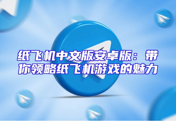 纸飞机中文版安卓版：带你领略纸飞机游戏的魅力