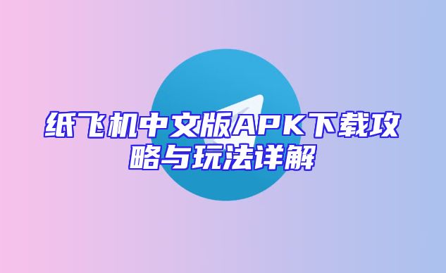 纸飞机中文版APK下载攻略与玩法详解