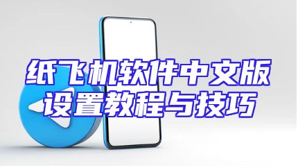 纸飞机软件中文版设置教程与技巧