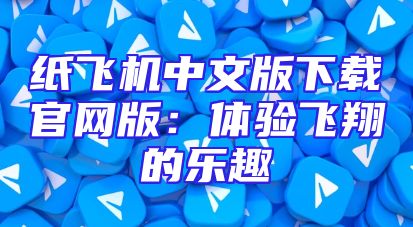 纸飞机中文版下载官网版：体验飞翔的乐趣