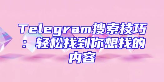 Telegram搜索技巧：轻松找到你想找的内容