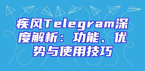 疾风Telegram深度解析：功能、优势与使用技巧