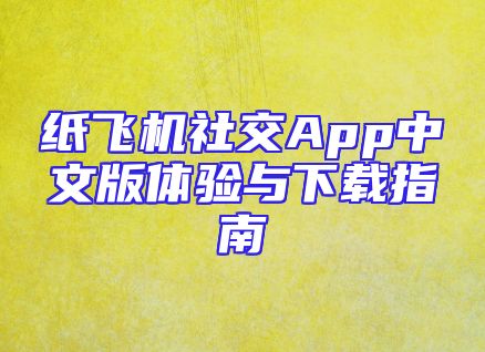 纸飞机社交App中文版体验与下载指南