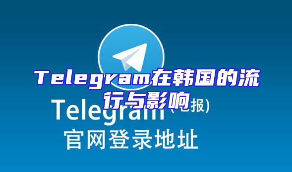 Telegram在韩国的流行与影响