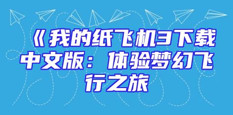 《我的纸飞机3下载中文版：体验梦幻飞行之旅