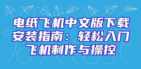电纸飞机中文版下载安装指南：轻松入门飞机制作与操控