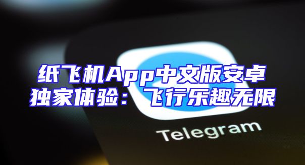 纸飞机App中文版安卓独家体验：飞行乐趣无限