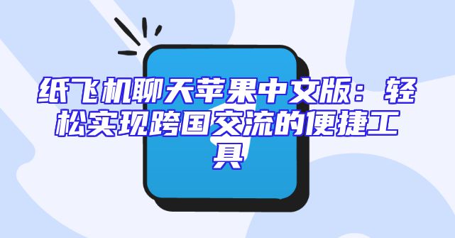 纸飞机聊天苹果中文版：轻松实现跨国交流的便捷工具