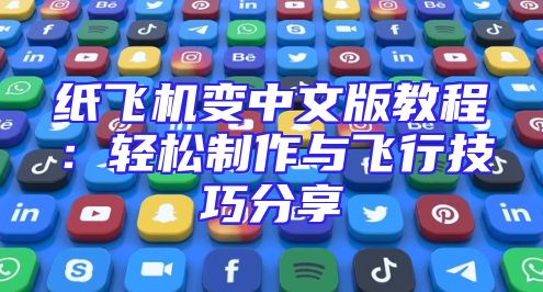纸飞机变中文版教程：轻松制作与飞行技巧分享