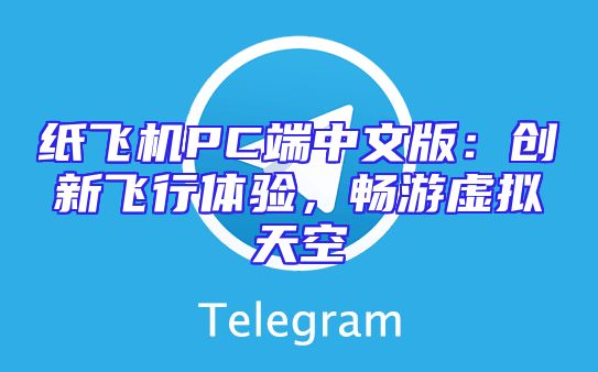 纸飞机PC端中文版：创新飞行体验，畅游虚拟天空