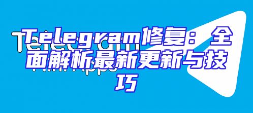 Telegram修复：全面解析最新更新与技巧