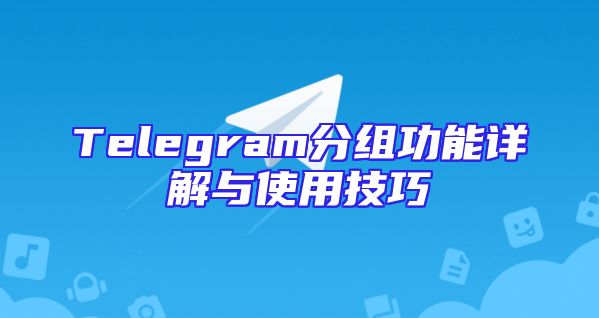 Telegram分组功能详解与使用技巧