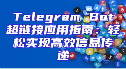 Telegram Bot超链接应用指南：轻松实现高效信息传递