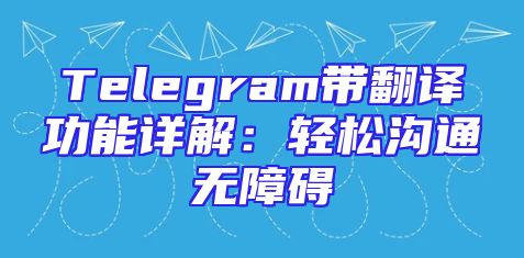 Telegram带翻译功能详解：轻松沟通无障碍