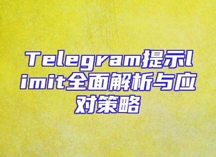 Telegram提示limit全面解析与应对策略