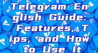 Telegram English Guide: Features, Tips, and How to Use It