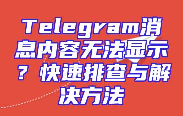 Telegram消息内容无法显示？快速排查与解决方法