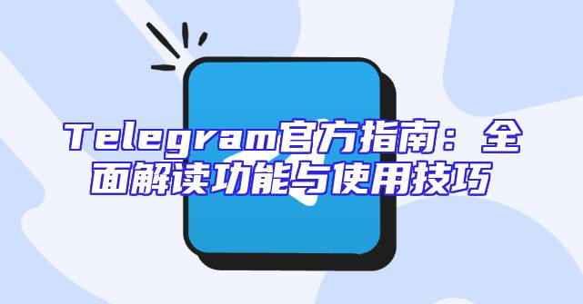Telegram官方指南：全面解读功能与使用技巧
